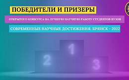 Результаты открытого конкурса на лучшую научную работу студентов вузов по естественным, техническим и гуманитарным наукам "Современные научные достижения. Брянск - 2022"