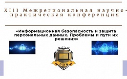 Итоги ХIII Межрегиональной научно-практической конференции «Информационная безопасность и защита персональных данных. Проблемы и пути их решения»